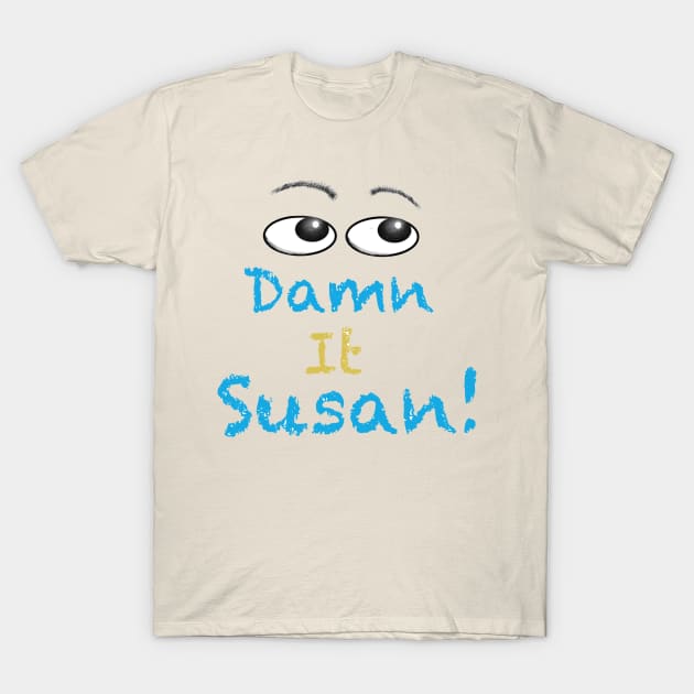 Damn it susan T-Shirt by UnspokenCitizen1